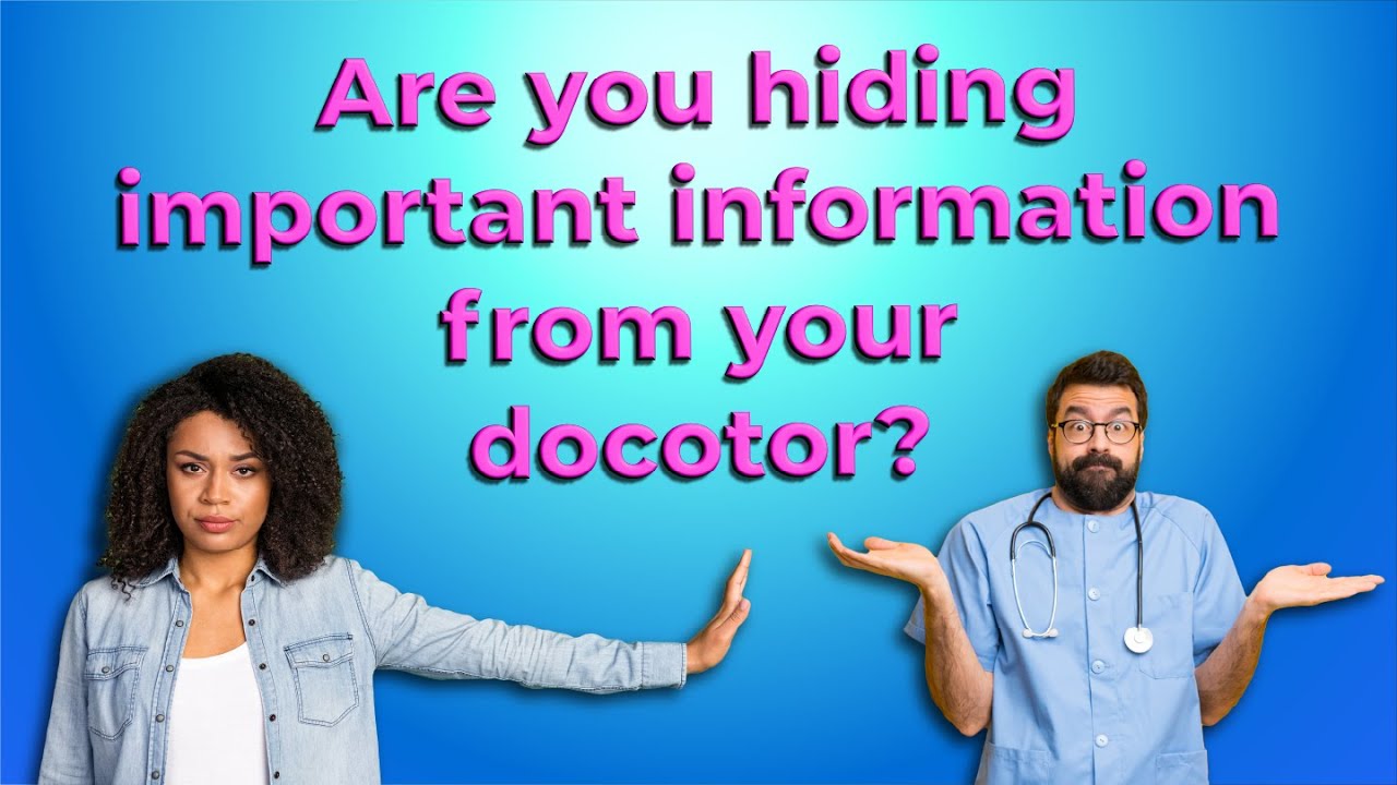 Are you hiding important information from your doctor?, Dr. BCW, beyond clinical walls